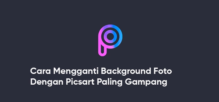 Cara Mengganti Background Foto dengan Picsart