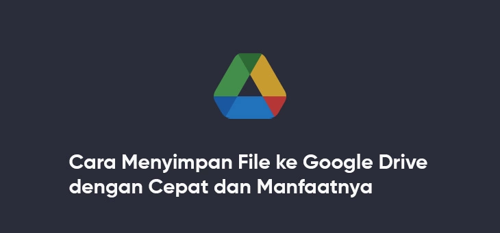 Cara Menyimpan File ke Google Drive